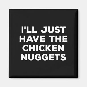 Funny I'll Just Have The Chicken Nuggets Magnet