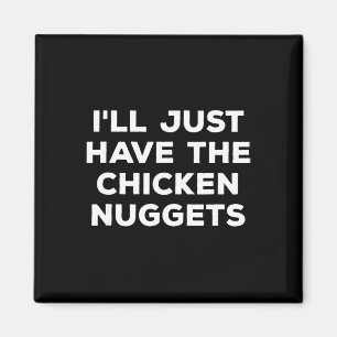 Funny I'll Just Have The Chicken Nuggets Magnet