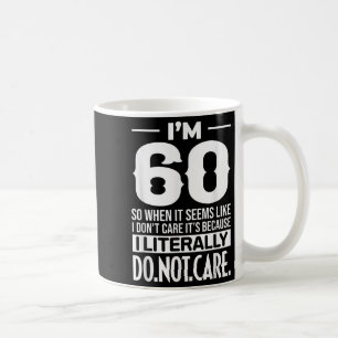 Funny I'm 60 Literally Do Not Care Humour Meme 60t Coffee Mug