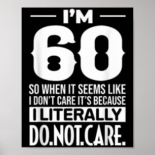 Funny I'm 60 Literally Do Not Care Humour Meme 60t Poster