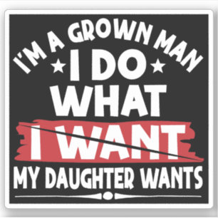 Funny I'm A Grown Man I Do What My Daughter Wants