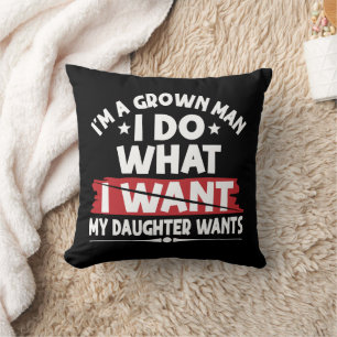 Funny I'm A Grown Man I Do What My Daughter Wants Cushion