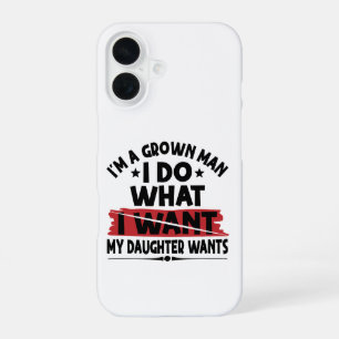 Funny I'm A Grown Man I Do What My Daughter Wants iPhone 16 Case
