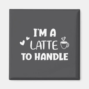 Funny, I'm A Latte To Handle Coffee . Sarcastic Jo Magnet