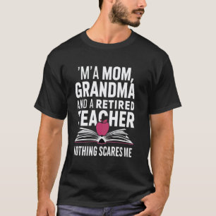 Funny I'm A Mum A Grandma And A Retired Teacher No T-Shirt