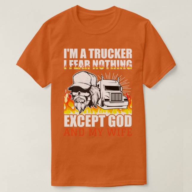Funny Im A Trucker I Fear Nothing Except God And M T-Shirt (Design Front)