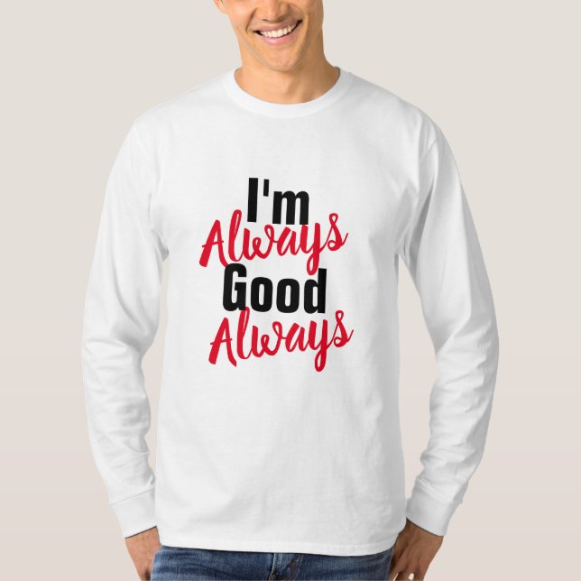 Funny "I'm Always Good Always" - Long Sleeve T-Shirt (Front)