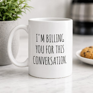 Funny I'm Billing You For This Conversation Coffee Mug