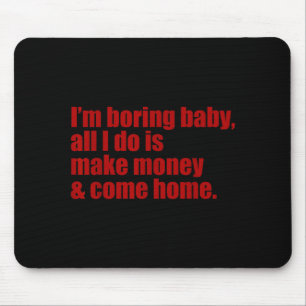 Funny i'm boring baby all i do make money come hom mouse mat