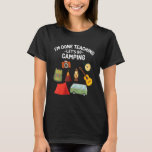 Funny I'm Done Teaching Let's Go Camping Teaching  T-Shirt<br><div class="desc">Funny I'm Done Teaching Let's Go Camping Teaching Camper</div>