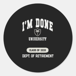 Funny I'm Done University Retired 2026 Dad Holiday Classic Round Sticker