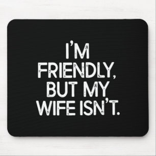 Funny i'm friendly but my wife isn't mouse mat