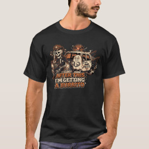 Funny I'm getting a burrito skeleton cop shirt
