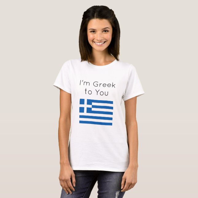 Funny Im Greek to You T-Shirt (Front Full)