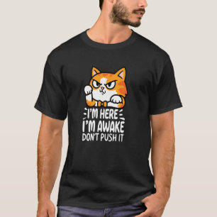 Funny I'm Here I'm Awake Don't Push It Grumpy Warn T-Shirt