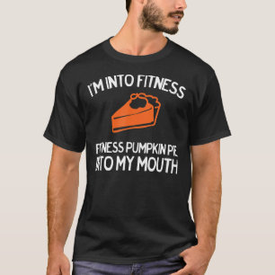 Funny I'm Into Fitness Pumpkin Pie for Thanksgivin T-Shirt