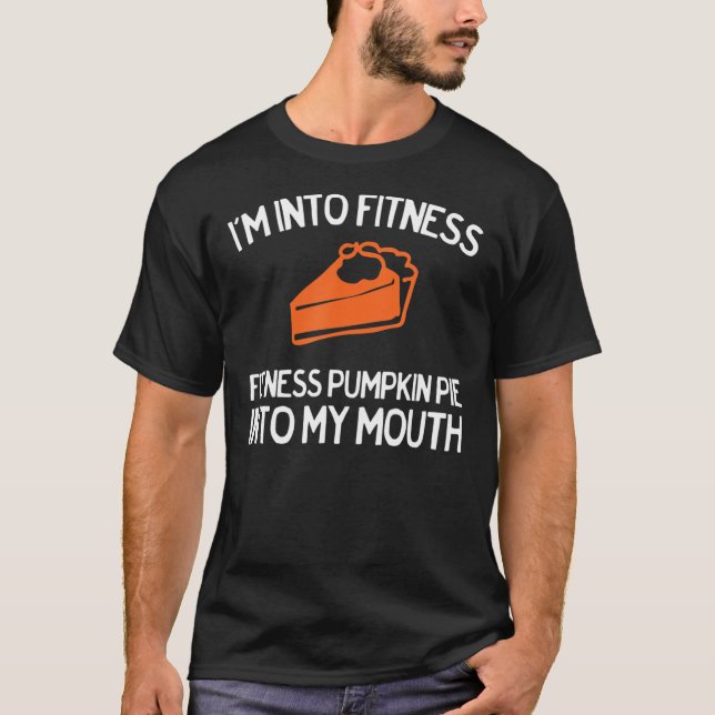 Funny I'm Into Fitness Pumpkin Pie for Thanksgivin T-Shirt (Front)