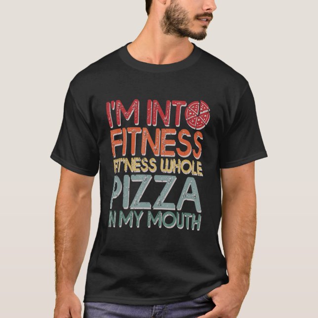 Funny I'm Into Fitness Whole Pizza In My Mouth Piz T-Shirt (Front)