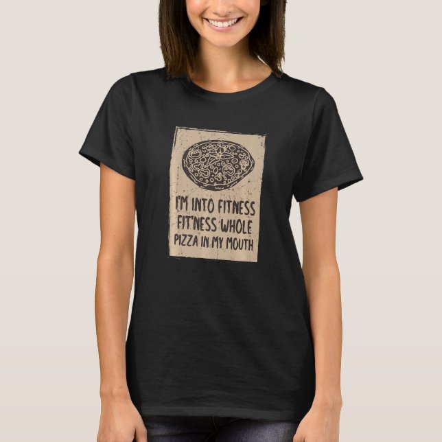 Funny I'm Into Fitness Whole Pizza In My Mouth Piz T-Shirt (Front)