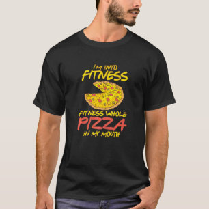 Funny I'm Into Fitness Whole Pizza In My Mouth Piz T-Shirt