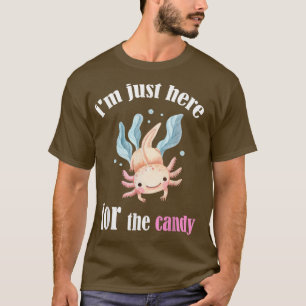 Funny Im just here for the quote candy cool aolotl T-Shirt