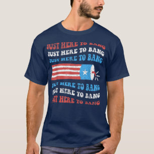 Funny Im Just Here To Bang Tee Fourth of July USA