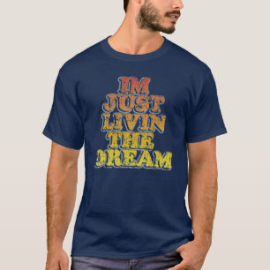 Funny Im just livin the dream T-Shirt