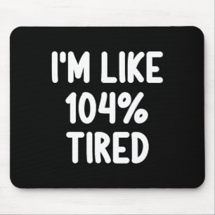 Funny I'm Like 104 Percent Tired Joke Sarcastic Fa Mouse Mat
