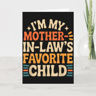 Funny I'm My Mother In Law's Favorite Child Card