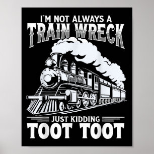 Funny Im Not Always A Train Wreck Just Kidding Too Poster