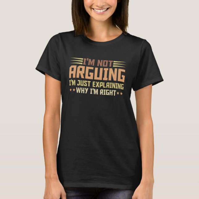 Funny I'm Not Arguing I'm Just Explaining Why I'm  T-Shirt (Front)