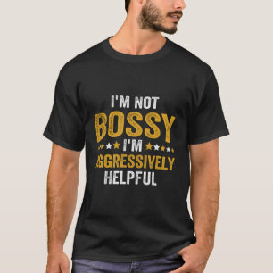 Funny I'M Not Bossy I'M Aggressively Helpful T-Shirt