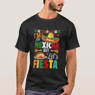 Funny I'm Not Mexican But Let's Fiesta Mexico Cinc T-Shirt