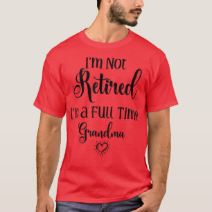 Funny I'm Not Retired I'm a Full Time Grandma  Mot T-Shirt