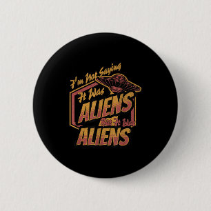 Funny Im Not Saying It Was Aliens Design But It Wa 6 Cm Round Badge