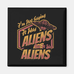 Funny Im Not Saying It Was Aliens Design But It Wa Magnet