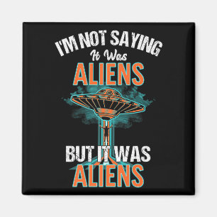 Funny Im Not Saying It Was Aliens Design But It Wa Magnet