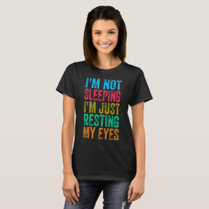 funny i'm not sleeping l'm just resting my eyes T-Shirt
