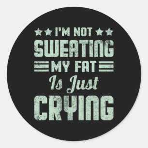 Funny I'm Not Sweating My Fat Is Just Crying Gym W Classic Round Sticker