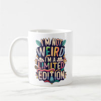 Funny I'm Not Weird I'm a Limited Edition