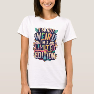 Funny I'm Not Weird I'm a Limited Edition T-Shirt