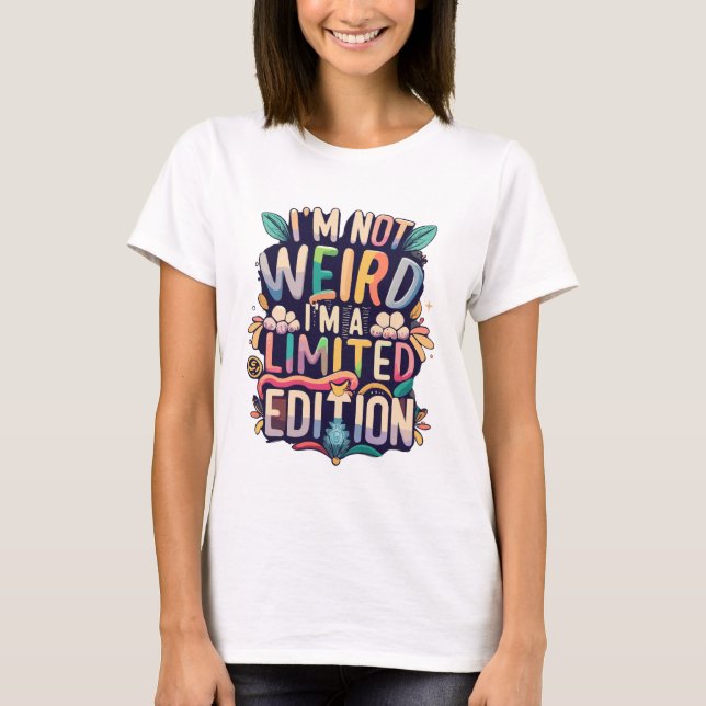 Funny I'm Not Weird I'm a Limited Edition T-Shirt (Front)