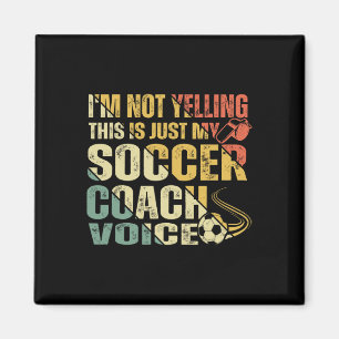 Funny I'm Not Yelling This Is Just My Soccer Coach Magnet