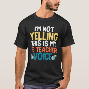 Funny I'm Not Yelling This Is My PE Teacher Voice T-Shirt