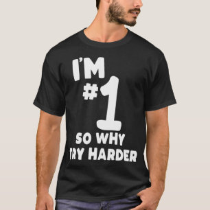 Funny I'm Number One So Why Try Harder Sarcastic C T-Shirt