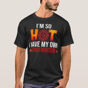 Funny Im So Hot I Have My Own Firefighter Wife Wom T-Shirt