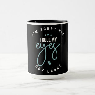 Funny I'm Sorry Did I Roll My Eyes Mug