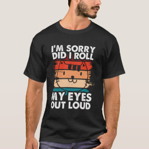 Funny I'M Sorry Did I Roll My Eyes Out Loud Quote  T-Shirt