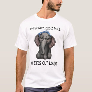 Funny I'm Sorry Did I Roll My Eyes Out Loud T-Shirt