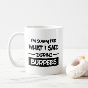Funny I'm Sorry For What I Said During Burpees Coffee Mug